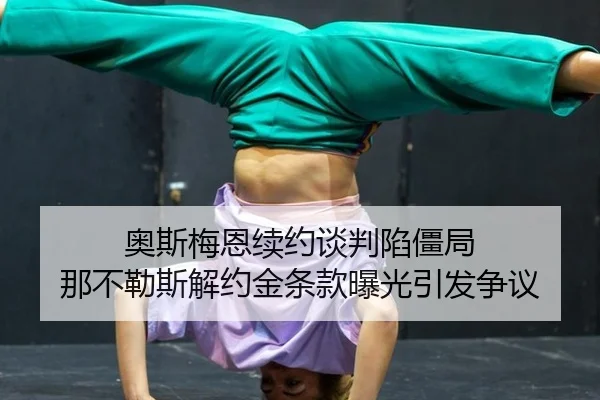 奥斯梅恩续约谈判陷僵局 那不勒斯解约金条款曝光引发争议