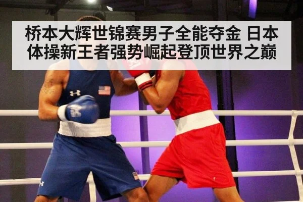 桥本大辉世锦赛男子全能夺金 日本体操新王者强势崛起登顶世界之巅